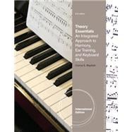 Theory Essentials: An Integrated Approach to Harmony, Ear Training, and Keyboard Skills, International Edition, 2nd Edition