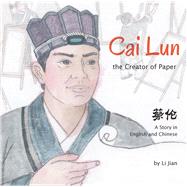 Cai Lun, The Creator of Paper A Story in English and Chinese