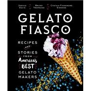 Gelato Fiasco Recipes and Stories from America's Best Gelato Makers