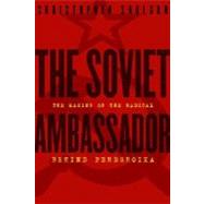 The Soviet Ambassador: The Making of the Radical Behind Perestroika
