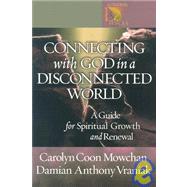Connecting with God in a Disconnected World : A Guide for Spiritual Growth and Renewal