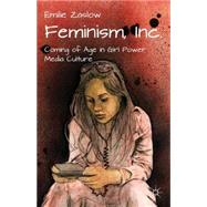 Feminism, Inc. Coming of Age in Girl Power Media Culture