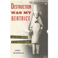 Destruction Was My Beatrice Dada and the Unmaking of the Twentieth Century
