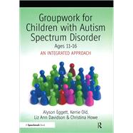 Groupwork for Children with Autism Spectrum Disorder Ages 11-16: An Integrated Approach