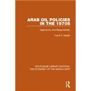 Arab Oil Policies in the 1970s (RLE Economy of Middle East): Opportunity and Responsibility