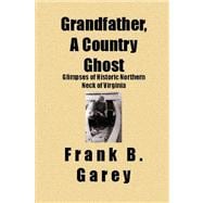 Grandfather, A Country Ghost : Glimpses of Historic Northern Neck of Virginia