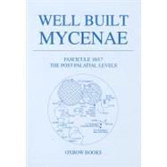 Well Built Mycenae: The Helleno-British Excavations Within the Citadel at Mycenae, 1959-1969;Fascicule 16/17, The Post-Palatial Levels