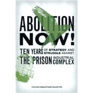 Abolition Now! : Ten Years of Strategy and Struggle Against the Prison Industrial Complex