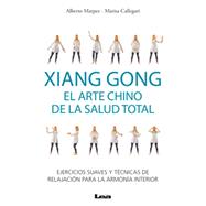Xiang Gong, el arte chino de la salud total Ejercicios suaves y técnicas de relajación para la armonía interior