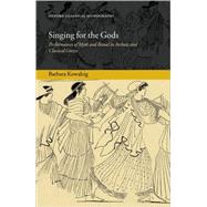Singing for the Gods Performances of Myth and Ritual in Archaic and Classical Greece
