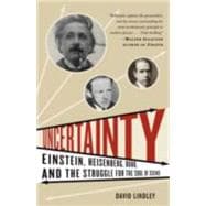 Uncertainty Einstein, Heisenberg, Bohr, and the Struggle for the Soul of Science