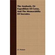 The Anabasis, or Expedition of Cyrus, and the Memorabilia of Socrates.
