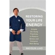 Restoring Your Life Energy Simple Chi Gung Practices to Reduce Stress and Enhance Well-Being