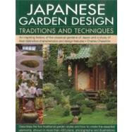 Japanese Garden Design Traditions & Techniques An inspiring history of the classical gardens of Japan and a practical study of their distinctive characteristics and design features, with 420 color photographs