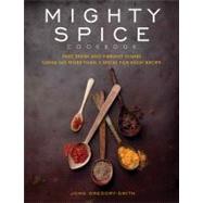 Mighty Spice Cookbook : Fast, Fresh and Vibrant Dishes Using No More Than 5 Spices for Each Recipe