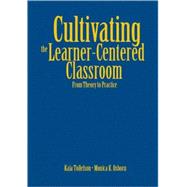 Cultivating the Learner-Centered Classroom : From Theory to Practice