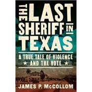 The Last Sheriff in Texas A True Tale of Violence and the Vote