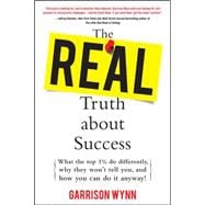 The Real Truth about Success:  What the Top 1% Do Differently, Why They Won't Tell You, and How You Can Do It Anyway!