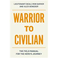 Warrior to Civilian The Field Manual for the Hero’s Journey
