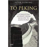 To Peking A Forgotten Journey from Moscow to Manchuria