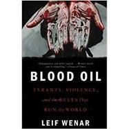 Blood Oil Tyrants, Violence, and the Rules that Run the World