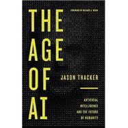 The Age of AI: Artificial Intelligence and the Future of Humanity
