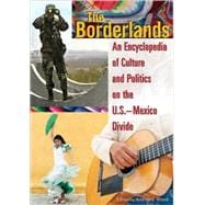 The Borderlands: An Encyclopedia of Culture and Politics on the U.S.- Mexico Divide