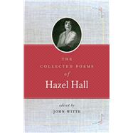 Collected Poems of Hazel Hall, the