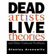 Dead Artists, Live Theories, and Other Cultural Problems