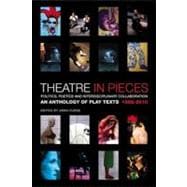 Theatre in Pieces: Politics, Poetics and Interdisciplinary Collaboration An Anthology of Play Texts 1966 - 2010