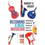 Becoming a Real Musician Inspiration and Guidance for Teachers and Parents of Musical Kids