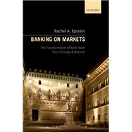 Banking on Markets The Transformation of Bank-State Ties in Europe and Beyond