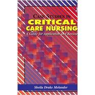 Case Studies in Critical Care Nursing : A Guide for Application and Review