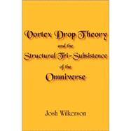 Vortex Drop Theory and the Structural Tri-subsistence of the Omniverse