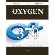 Oxygen: 370 Most Asked Questions on Oxygen - What You Need to Know