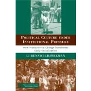 Political Culture under Institutional Pressure : How Institutional Change Transforms Early Socialization,9780230609969