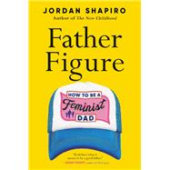 Father Figure How to Be a Feminist Dad