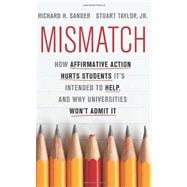 Mismatch How Affirmative Action Hurts Students It's Intended to Help, and Why Universities Won't Admit It