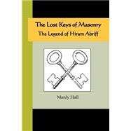 The Lost Keys Of Masonry: The Legend Of Hiram Abriff
