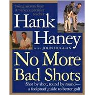 No More Bad Shots: Shot by Shot, Round by Round - A Foolproof Guide to Better Golf