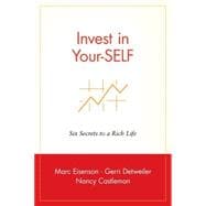 Invest in Your-SELF Six Secrets to a Rich Life