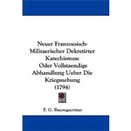 Neuer Franzoesisch-Militaerischer Dekretirter Katechismus : Oder Vollstaendige Abhandlung Ueber Die Kriegsuebung (1794)