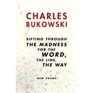 Sifting Through the Madness for the Word, the Line, the Way : New Poems