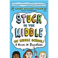 Stuck in the Middle (of Middle School) A Novel in Doodles