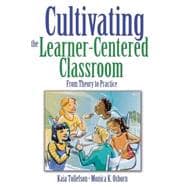 Cultivating the Learner-Centered Classroom : From Theory to Practice