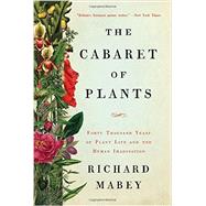 The Cabaret of Plants Forty Thousand Years of Plant Life and the Human Imagination
