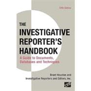 Investigative Reporter's Handbook A Guide to Documents, Databases, and Techniques