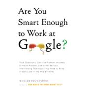 Are You Smart Enough to Work at Google? Trick Questions, Zen-like Riddles, Insanely Difficult Puzzles, and Other Devious Interviewing Techniques You Need to Know to Get a Job Anywhere in the New Economy