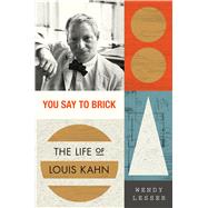 You Say to Brick The Life of Louis Kahn