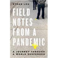 Field Notes from a Pandemic A Journey Through a World Suspended